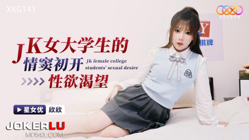  XKG141 欣欣 JK女大学生的情窦初开性欲渴望 星空无限传媒