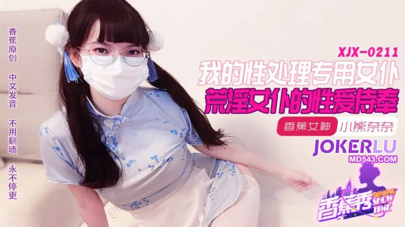  XJX-211【香蕉秀】 小熊奈奈 我的荒淫女仆性爱侍奉 香蕉传媒